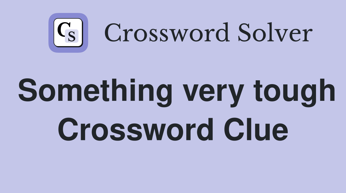 Something very tough Crossword Clue
