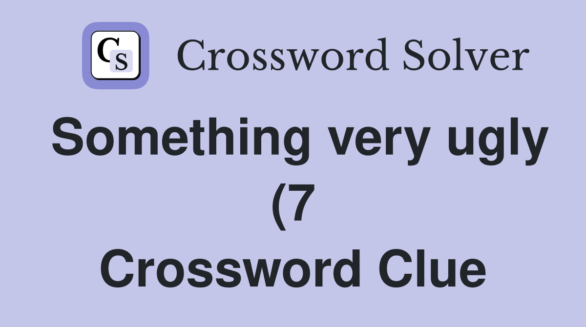 Something very ugly (7) Crossword Clue Answers Crossword Solver Something very ugly (7) Crossword Clue Answers Crossword Solver