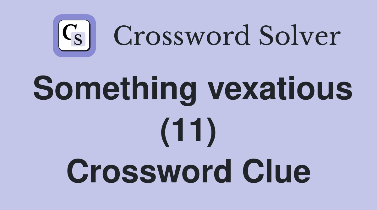 Something vexatious (11) Crossword Clue