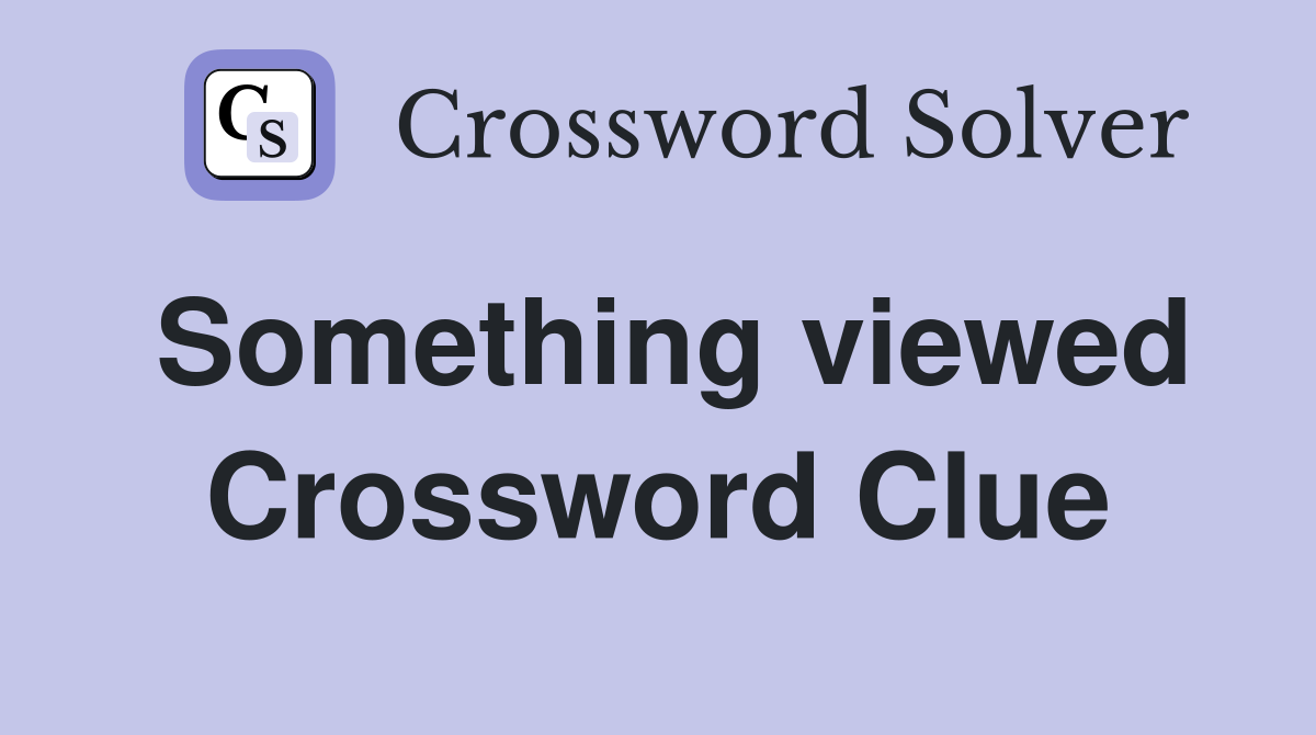 Something viewed Crossword Clue