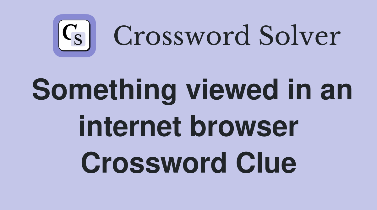 Something viewed in an internet browser Crossword Clue