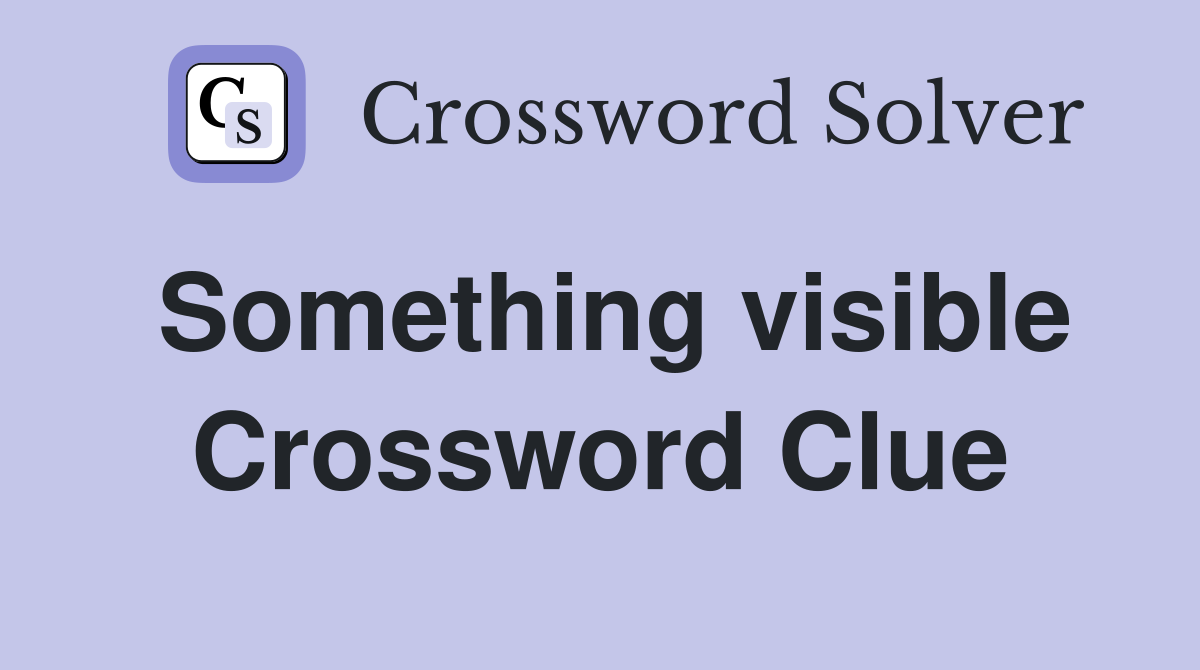 Something visible Crossword Clue
