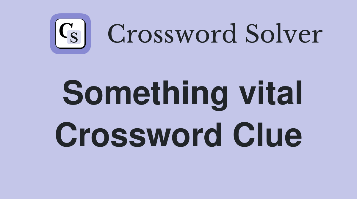 Something vital Crossword Clue