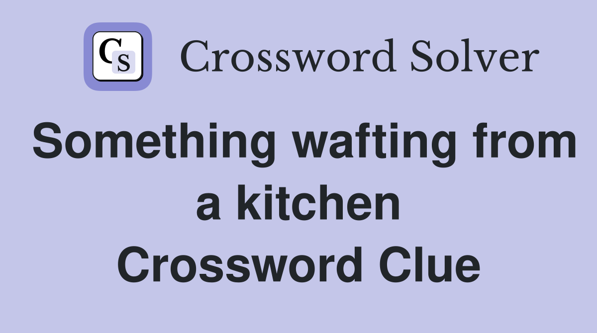 Something wafting from a kitchen Crossword Clue