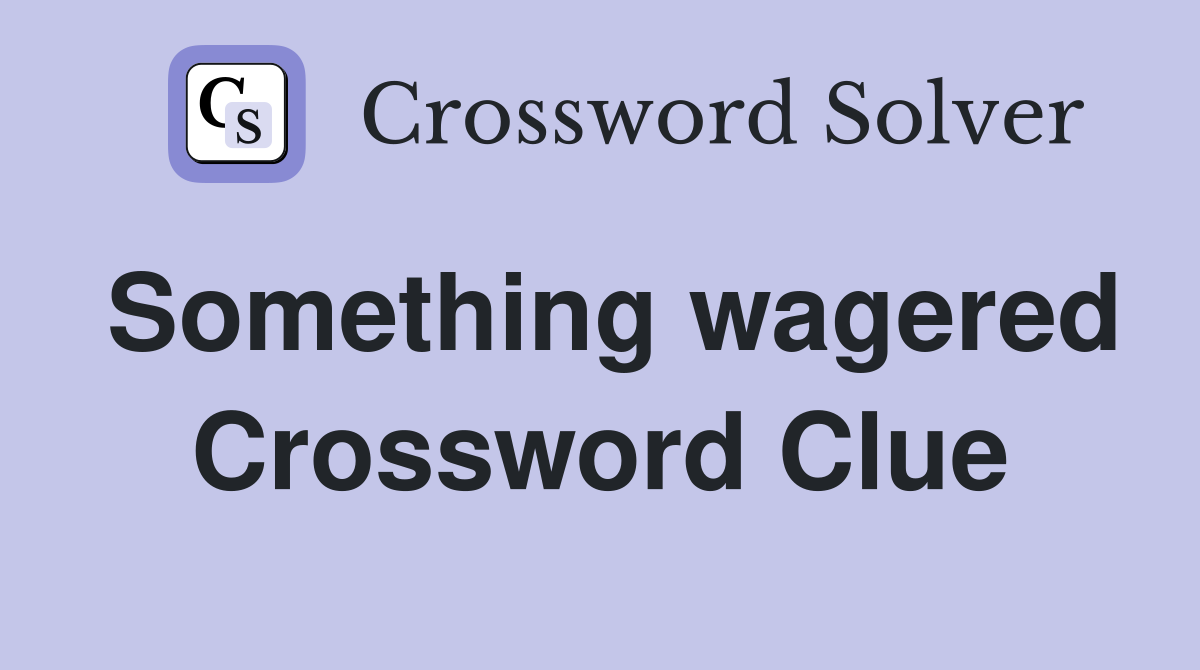 Something wagered Crossword Clue