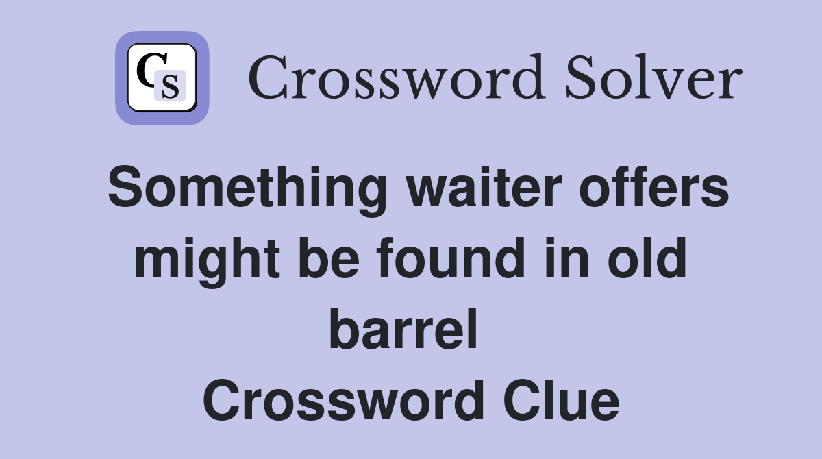 Something waiter offers might be found in old barrel  Crossword Clue