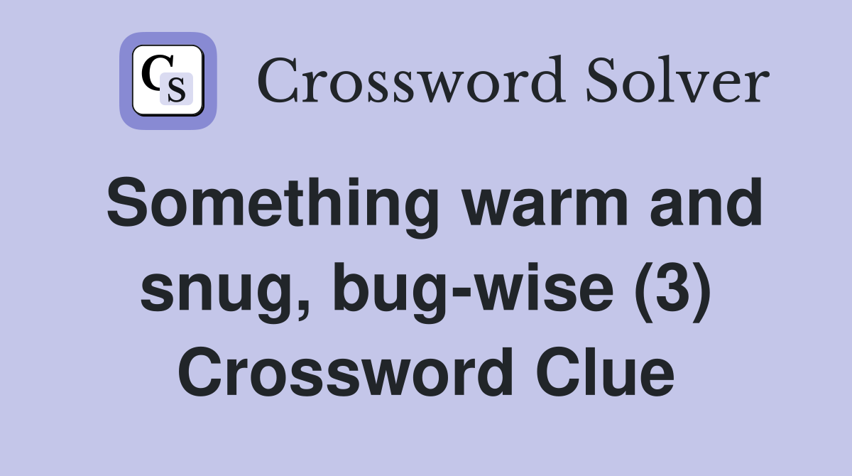 Something warm and snug, bug-wise (3) Crossword Clue