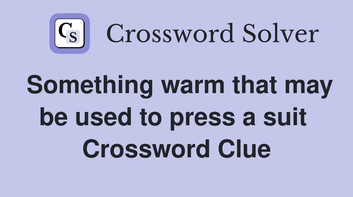 Something warm that may be used to press a suit  Crossword Clue