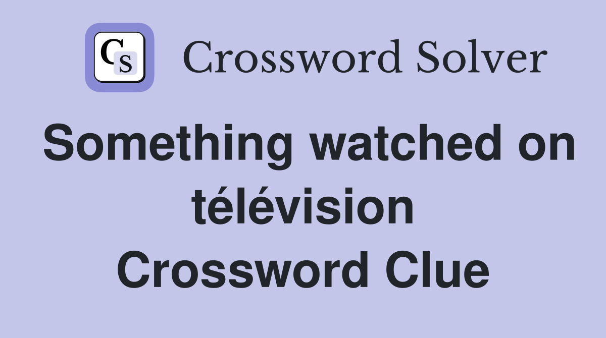 Something watched on télévision Crossword Clue