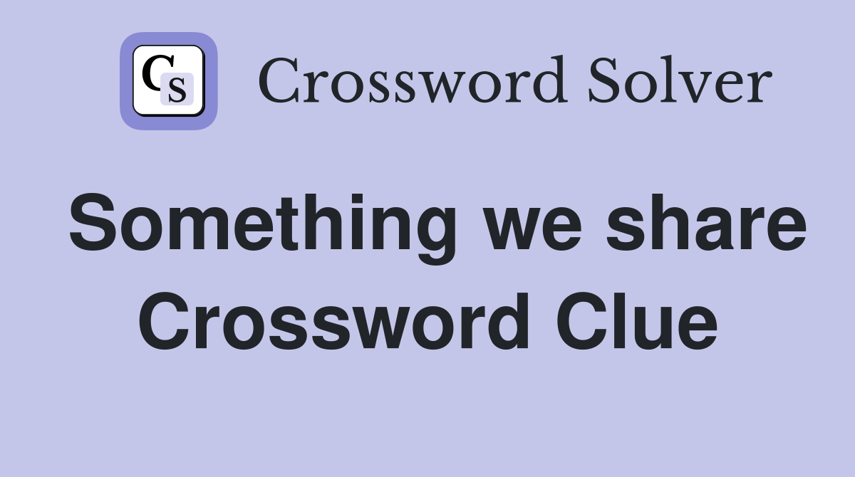 Something we share Crossword Clue