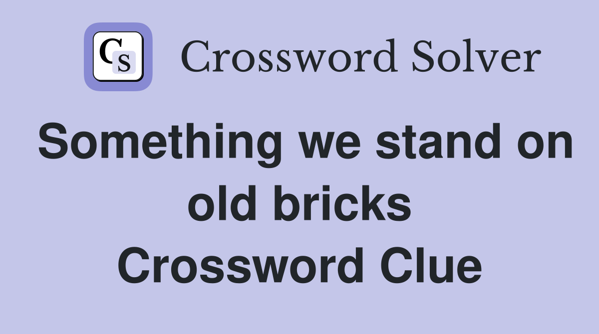 Something we stand on old bricks Crossword Clue