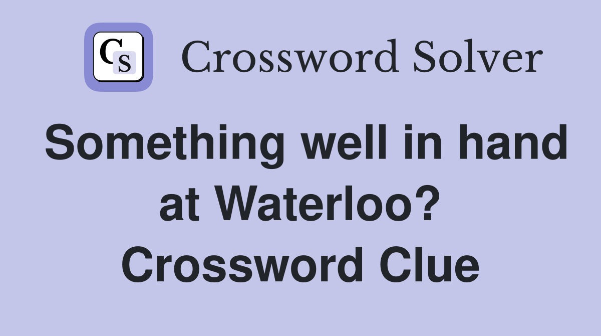 Something well in hand at Waterloo? Crossword Clue