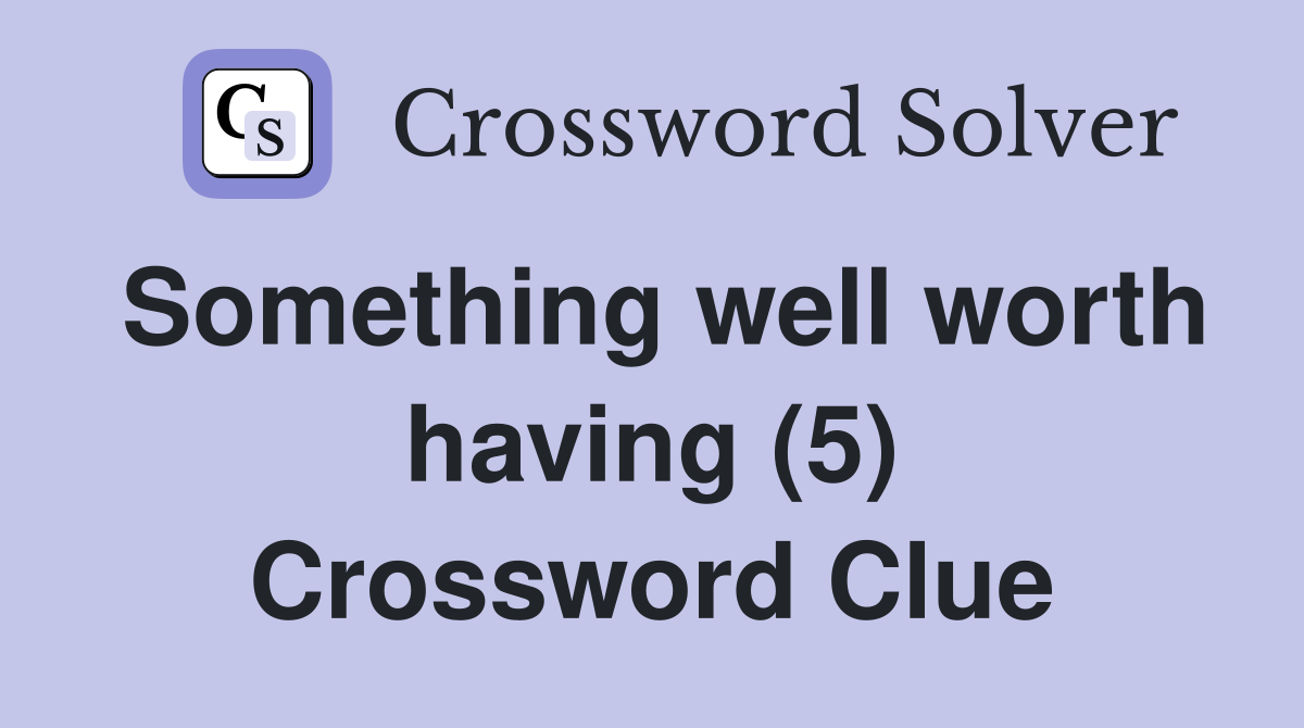 Something well worth having (5) Crossword Clue