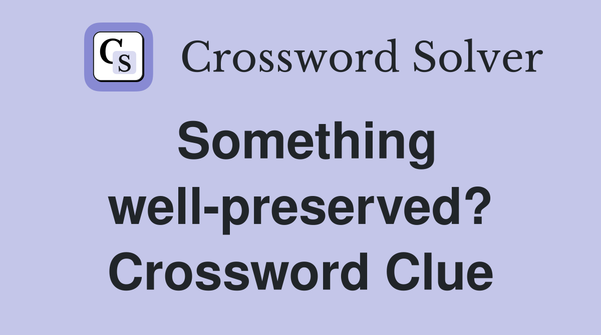 Something well-preserved? Crossword Clue