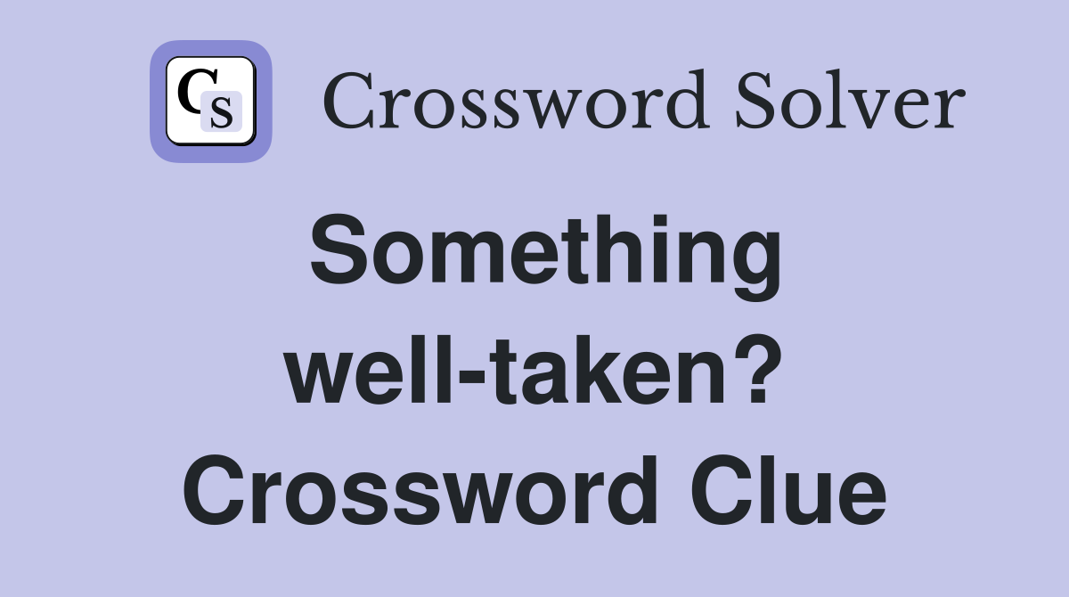 Something well-taken? Crossword Clue