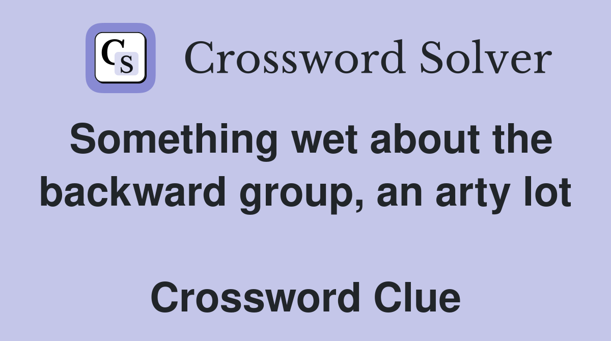 Something wet about the backward group, an arty lot  Crossword Clue