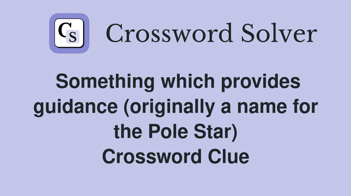 Something which provides guidance (originally a name for the Pole Star) Crossword Clue