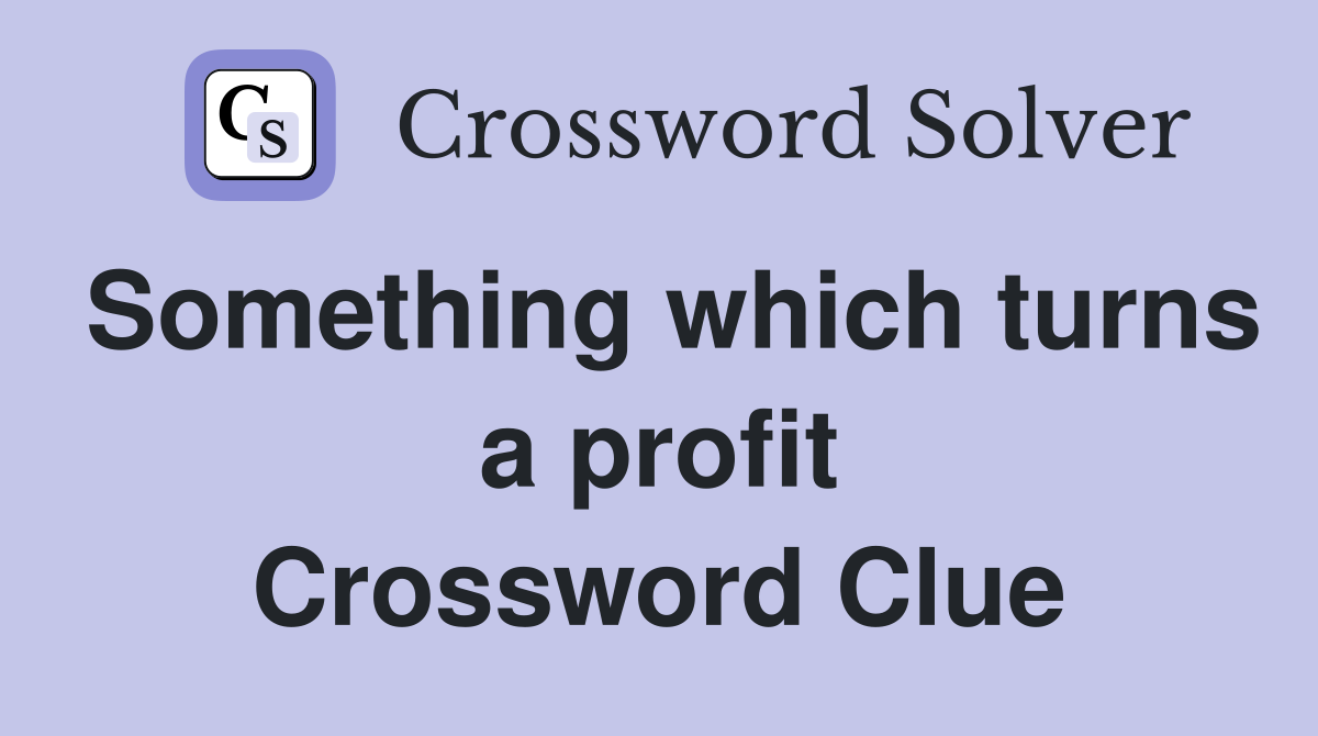 Something which turns a profit Crossword Clue