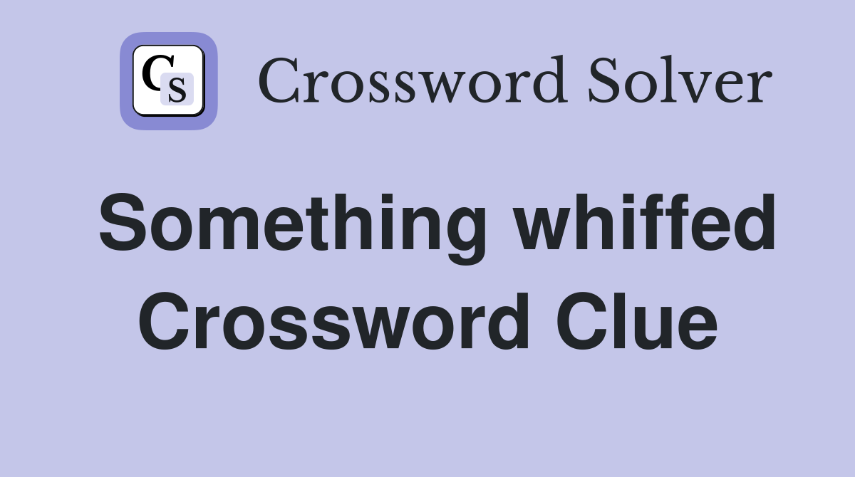 Something whiffed Crossword Clue