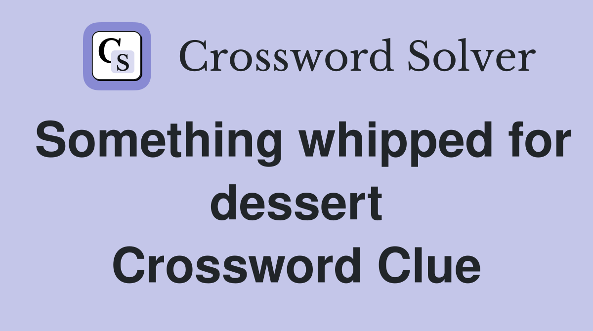Something whipped for dessert Crossword Clue
