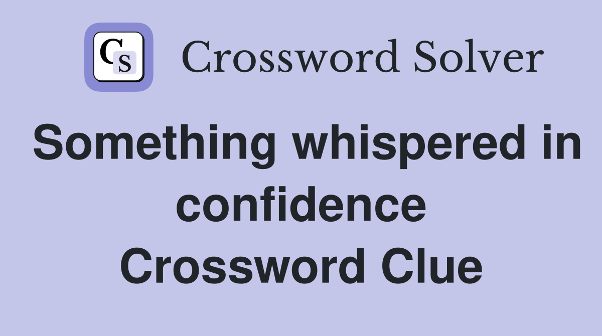 Something whispered in confidence Crossword Clue