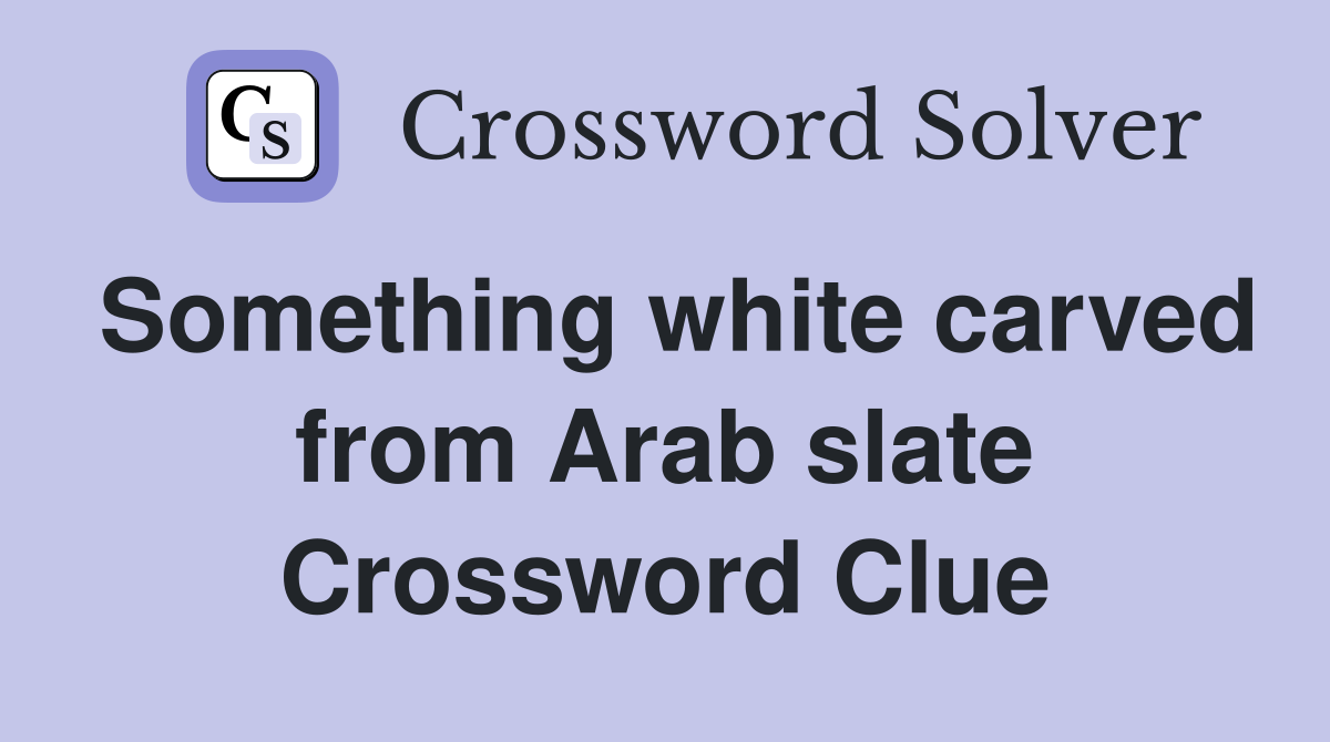 Something white carved from Arab slate Crossword Clue