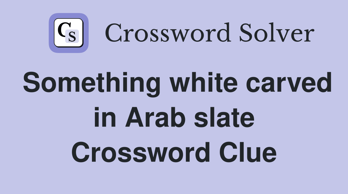 Something white carved in Arab slate Crossword Clue