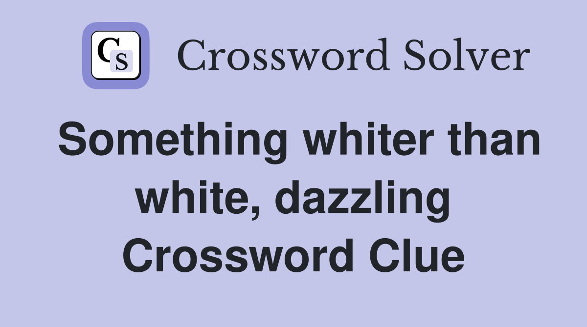 Something whiter than white, dazzling Crossword Clue