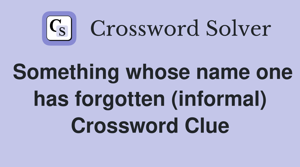 Something whose name one has forgotten (informal) Crossword Clue