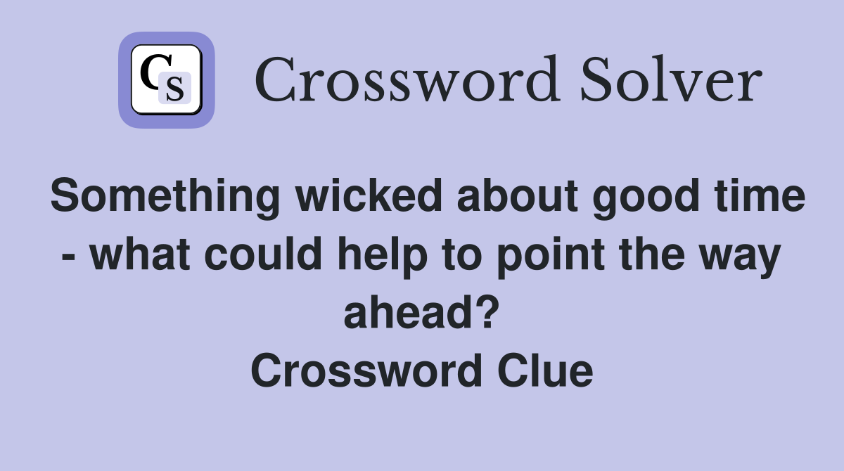 Something wicked about good time - what could help to point the way ahead? Crossword Clue