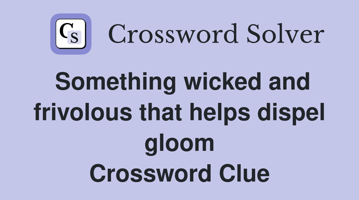 Something wicked and frivolous that helps dispel gloom Crossword Clue