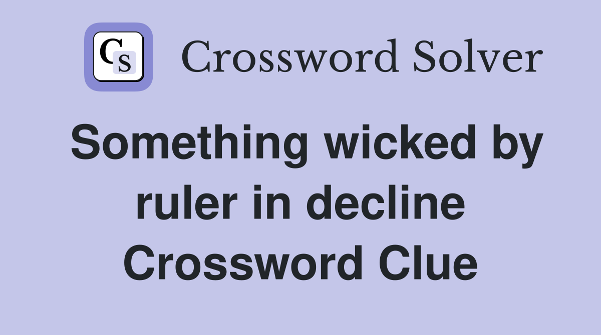 Something wicked by ruler in decline Crossword Clue