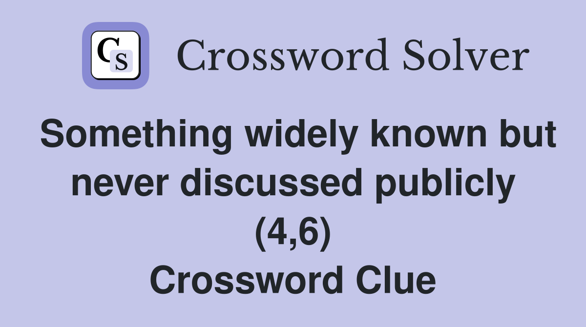 Something widely known but never discussed publicly (4,6) Crossword Clue