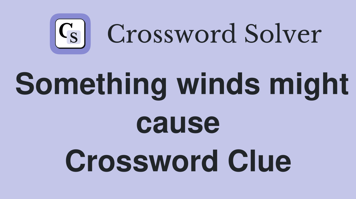 Something winds might cause Crossword Clue