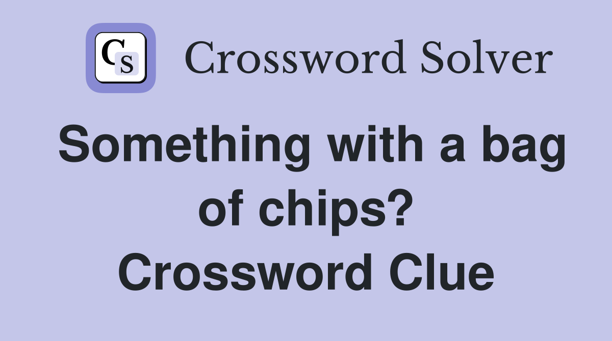 Something with a bag of chips? Crossword Clue