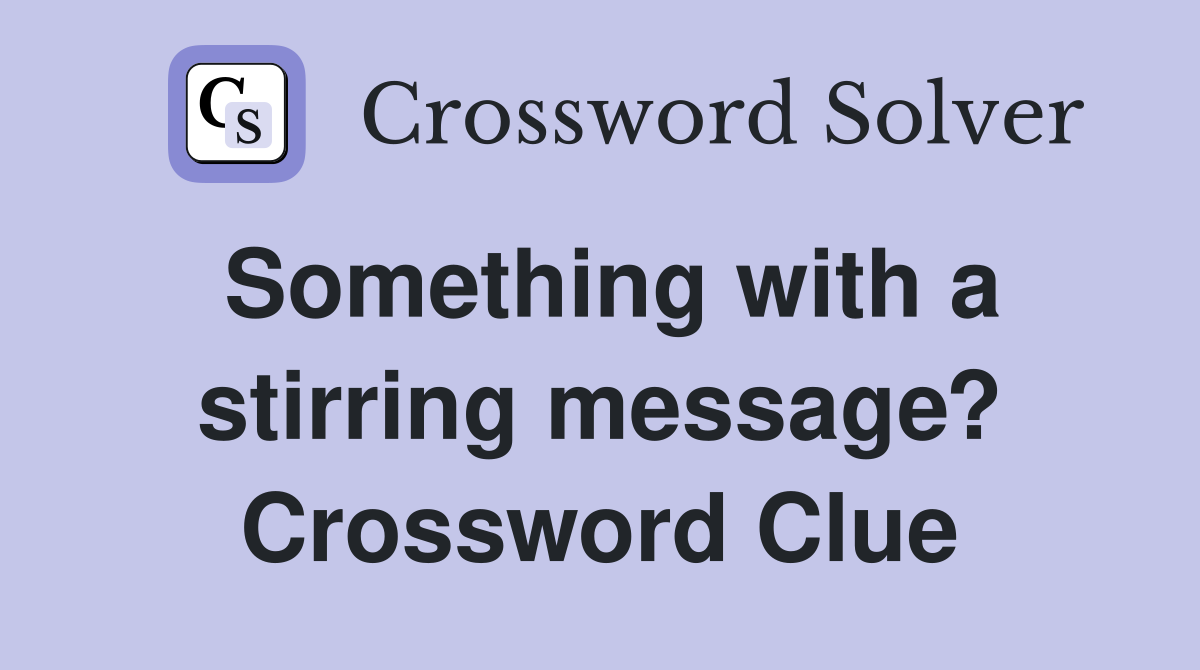 Something with a stirring message? Crossword Clue