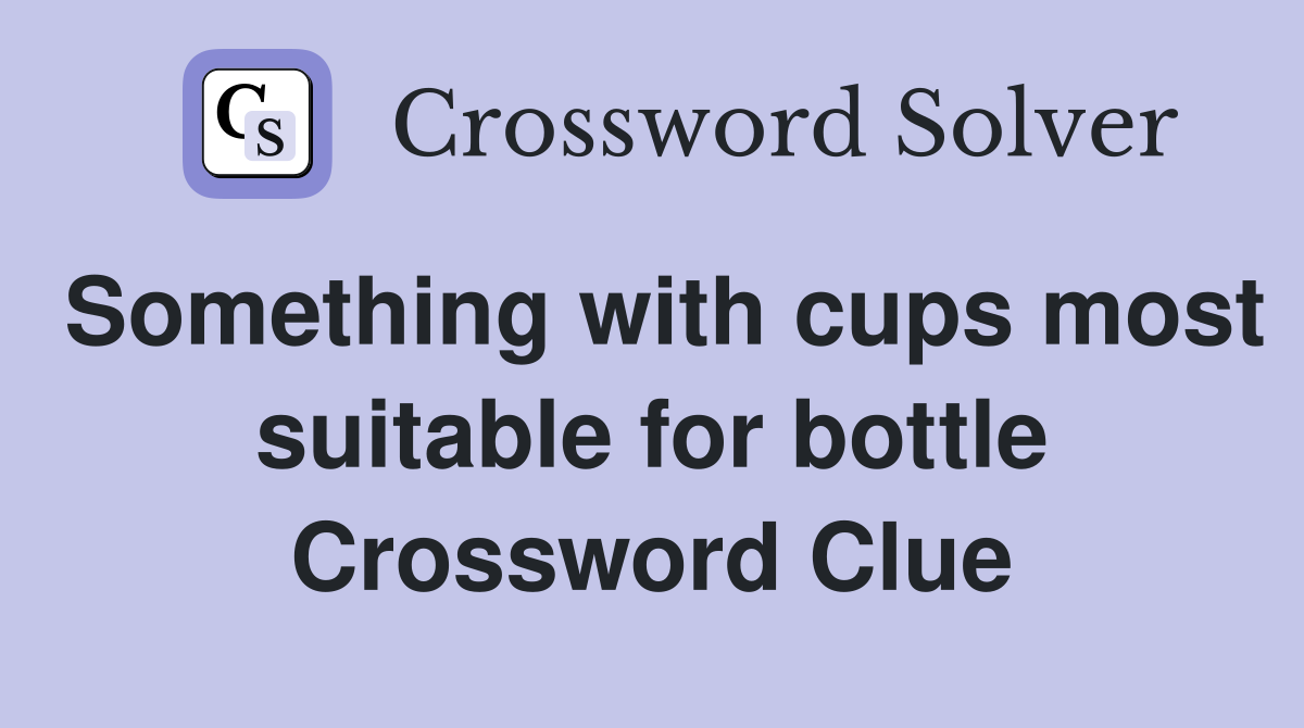 Something with cups most suitable for bottle Crossword Clue