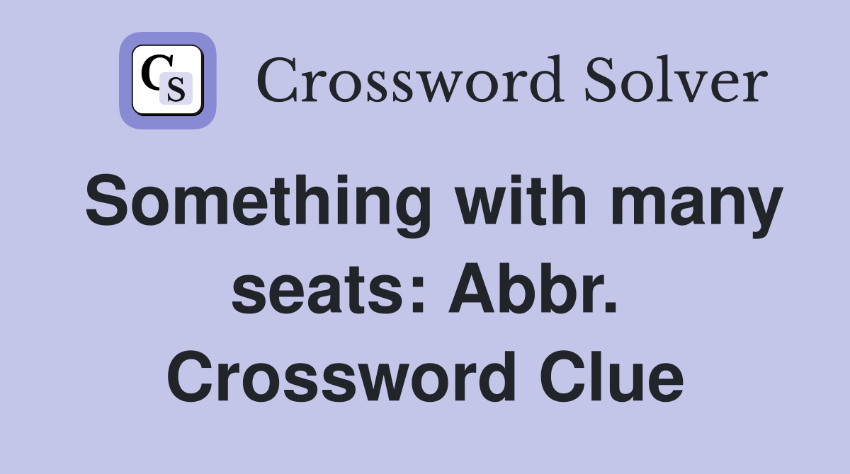 Something with many seats: Abbr. Crossword Clue
