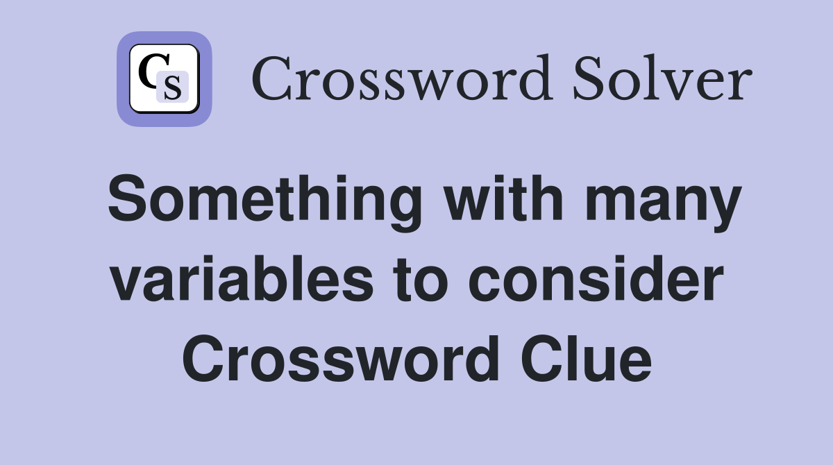 Something with many variables to consider Crossword Clue