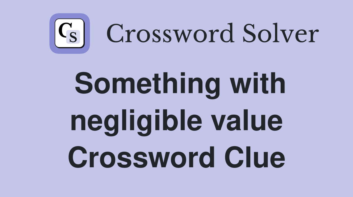 Something with negligible value Crossword Clue