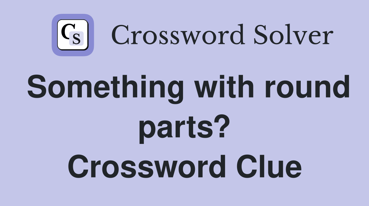Something with round parts? Crossword Clue