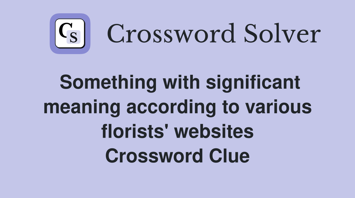 Something with significant meaning according to various florists' websites Crossword Clue