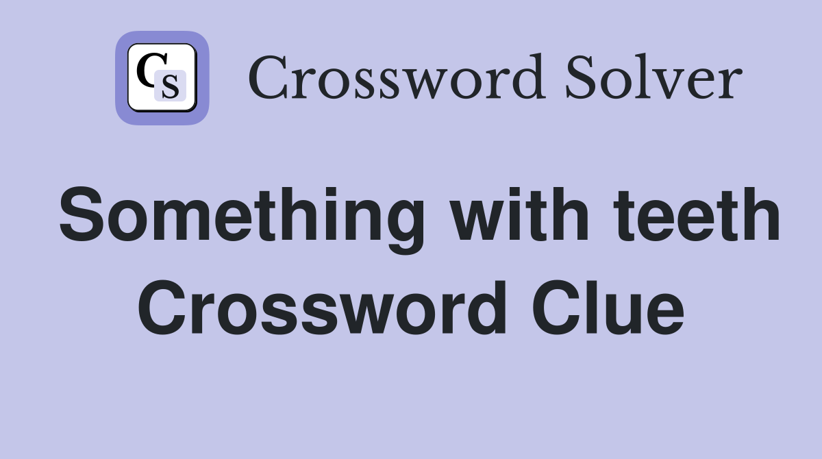 Something with teeth Crossword Clue