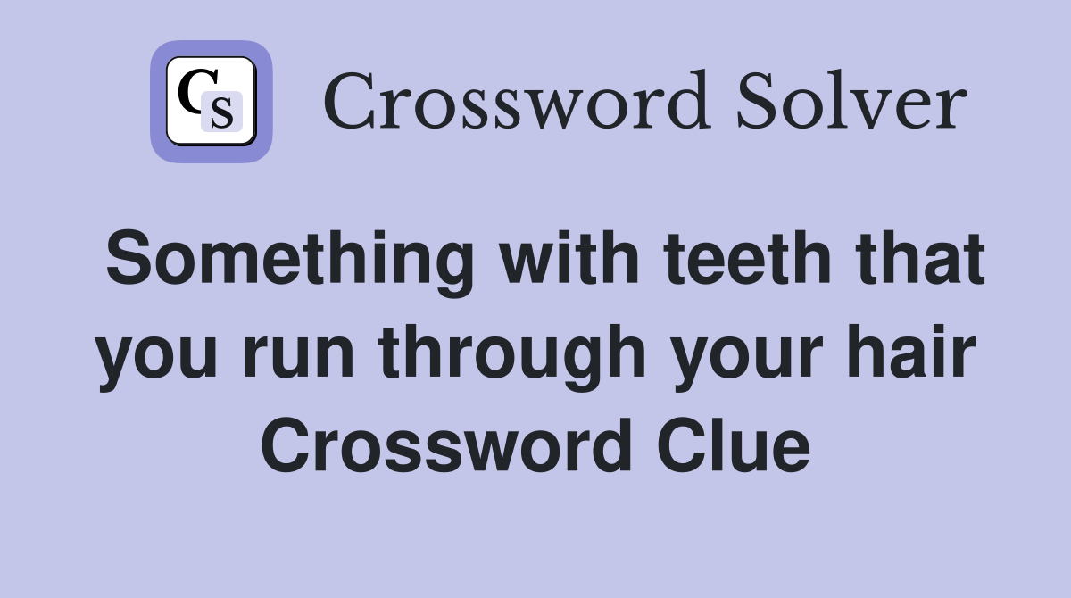 Something with teeth that you run through your hair Crossword Clue