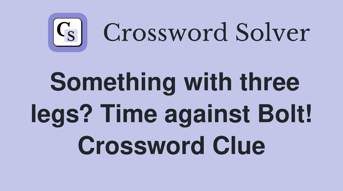 Something with three legs? Time against Bolt! Crossword Clue