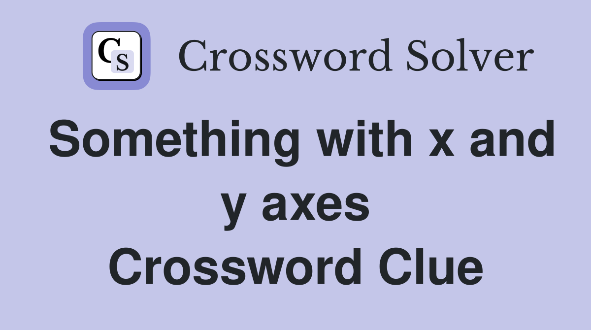 Something with x and y axes Crossword Clue