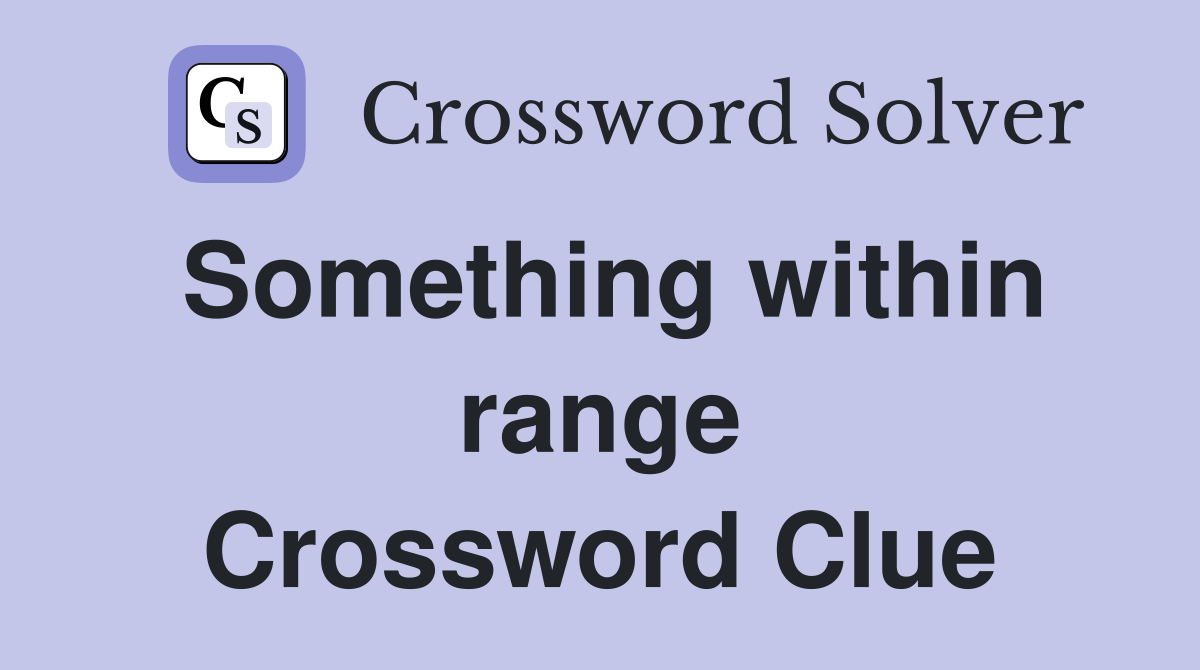 Something within range Crossword Clue