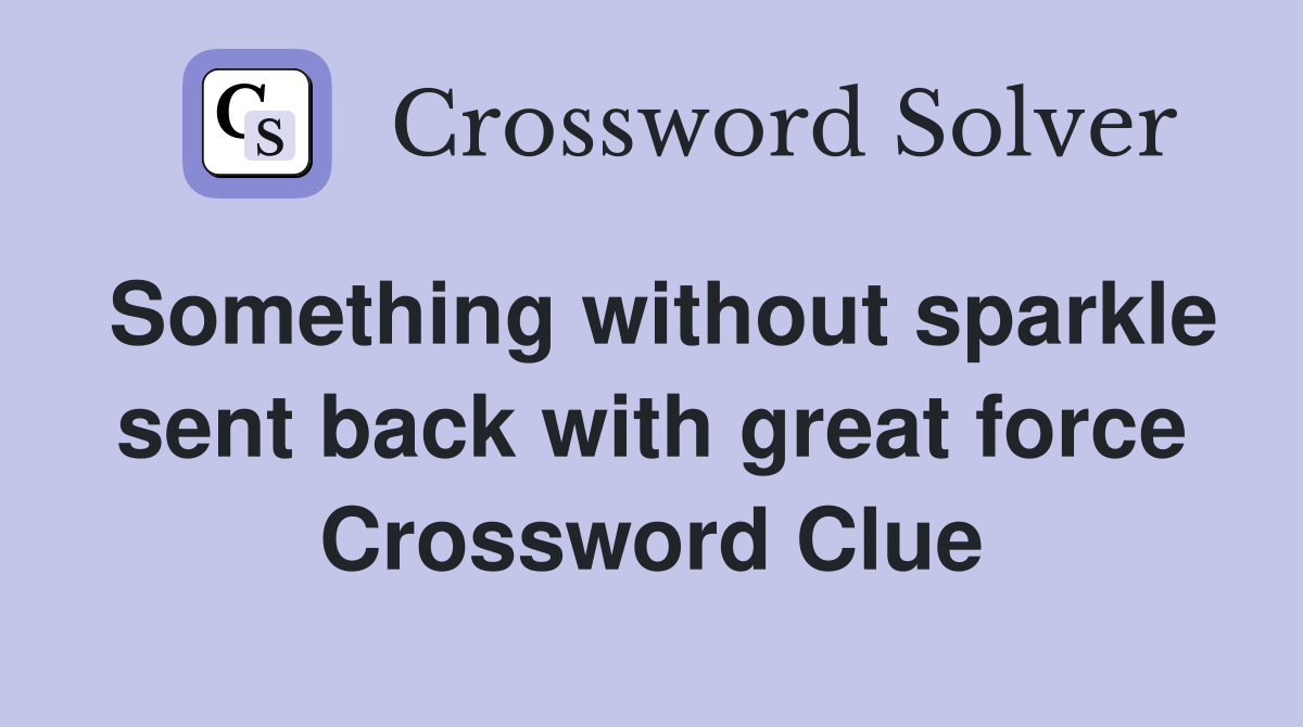 Something without sparkle sent back with great force Crossword Clue