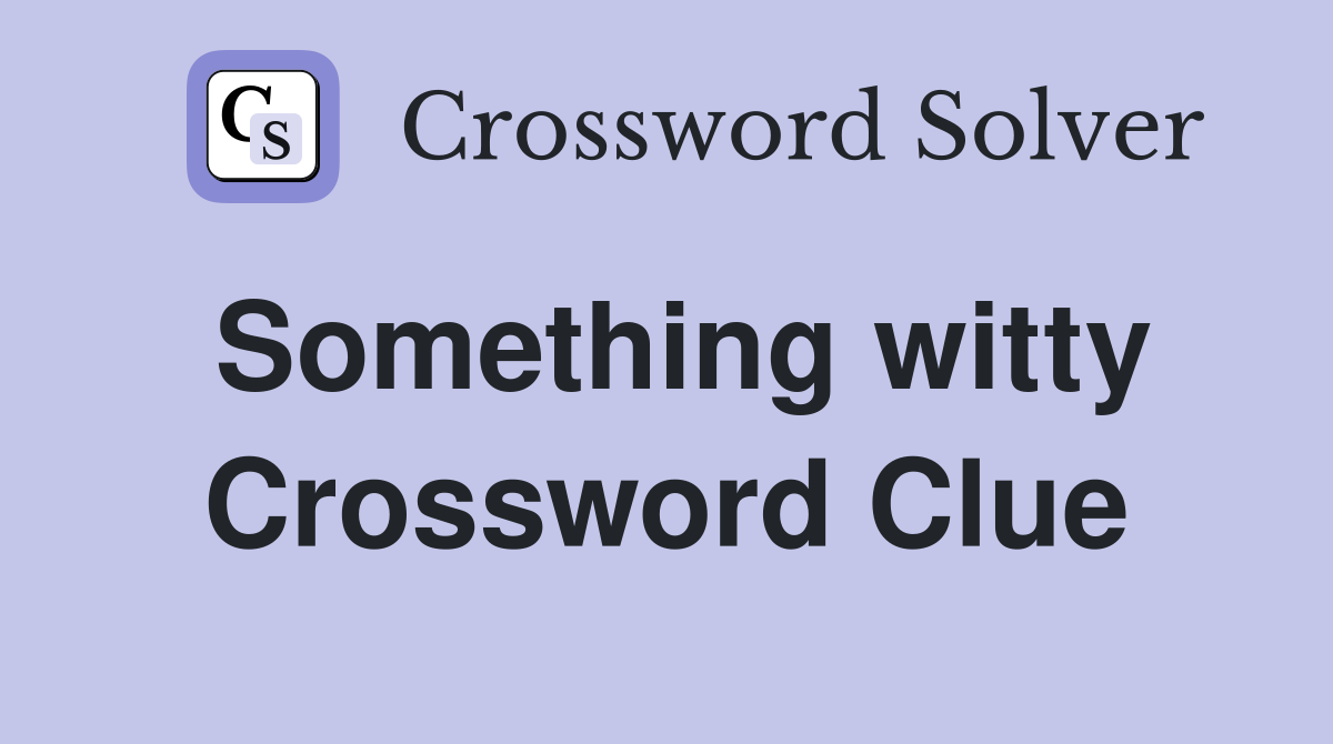 Something witty Crossword Clue