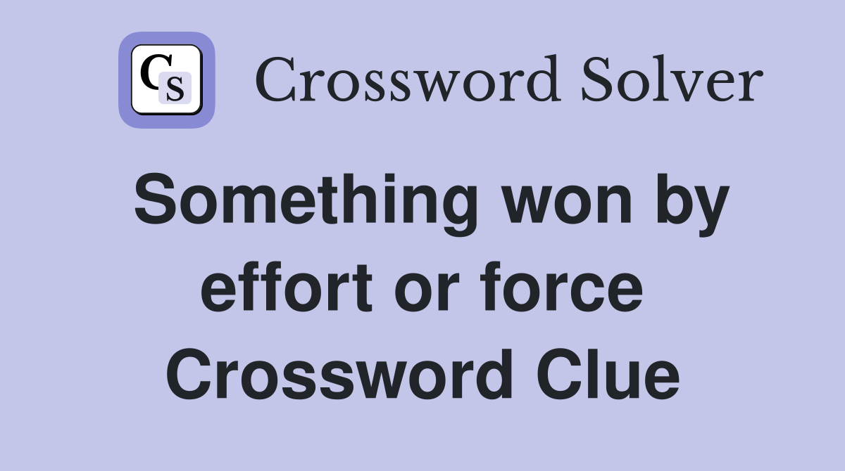 Something won by effort or force Crossword Clue